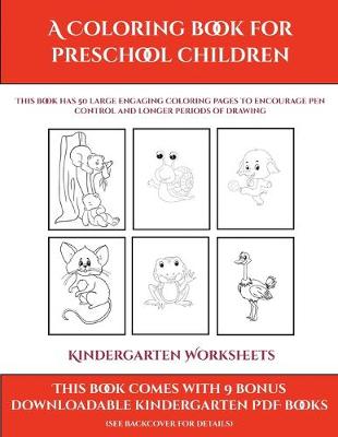 Kindergarten Worksheets (A Coloring book for Preschool Children): This book has 50 extra-large pictures with thick lines to promote error free coloring to increase confidence, to reduce frustration, and to encourage longer periods of drawing