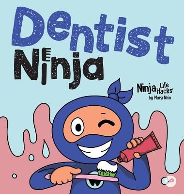 Dentist Ninja: A Ninja Life Hacks Rhyming Story About Brushing, Flossing, and Facing the Dentist