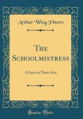 The Schoolmistress: A Farce in Three Acts (Classic Reprint)