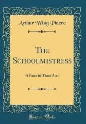 The Schoolmistress: A Farce in Three Acts (Classic Reprint)