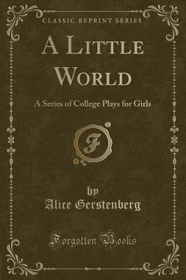 A Little World: A Series of College Plays for Girls (Classic Reprint)