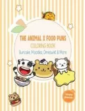 The Animal X Food Puns Coloring Book: Buncake, Moodles, Omeowlet & More: Stress-Relieving Cute Coloring Pages, Funny Food and Animal Mashups, Big and Easy Designs
