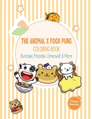 The Animal X Food Puns Coloring Book: Buncake, Moodles, Omeowlet & More: Stress-Relieving Cute Coloring Pages, Funny Food and Animal Mashups, Big and Easy Designs