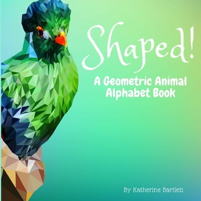 Shaped! A Geometric Animal Alphabet Book