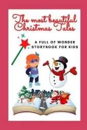 The most Beautiful Christmas Tales - A Full of Wonder Storybook for Kids: Christmas Edition Storybook for Children Special Stories to Read in a Book with amazing pictures, holiday fairy-tales for kids creativity and imagination