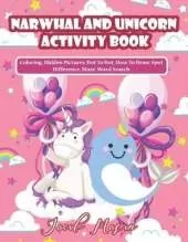 Narwhal And Unicorn Activity Book: Unicorn Books for Girls, Coloring, Hidden Pictures, Dot To Dot, How To Draw, Spot Difference, Maze, Word Search