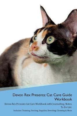 Devon Rex Presents: Cat Care Guide Workbook Devon Rex Presents Cat Care Workbook with Journalling, Notes, To Do List. Includes: Training, Feeding, Supplies, Breeding, Cleaning & More Volume 1