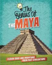 The The Maya: Clever Ideas and Inventions from Past Civilisations