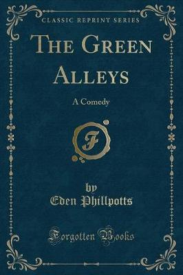 The Green Alleys: A Comedy (Classic Reprint)