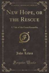 New Hope, or the Rescue: A Tale of the Great Kanawha (Classic Reprint)