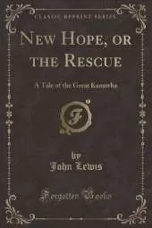 New Hope, or the Rescue: A Tale of the Great Kanawha (Classic Reprint)