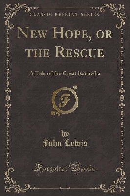 New Hope, or the Rescue: A Tale of the Great Kanawha (Classic Reprint)