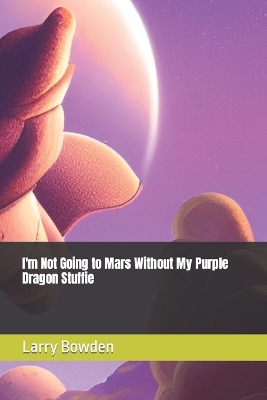 I'm Not Going to Mars Without My Purple Dragon Stuffie