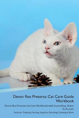 Devon Rex Presents: Cat Care Guide Workbook Devon Rex Presents Cat Care Workbook with Journalling, Notes, To Do List. Includes: Training, Feeding, Supplies, Breeding, Cleaning & More Volume 1
