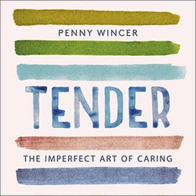 Tender: The Imperfect Art of Caring