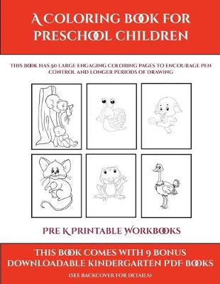 Pre K Printable Workbooks (A Coloring book for Preschool Children): This book has 50 extra-large pictures with thick lines to promote error free coloring to increase confidence, to reduce frustration, and to encourage longer periods of drawing