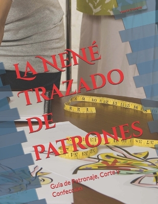 La NeNé Trazado de patrones: Guía de Patronaje, Corte y Confección