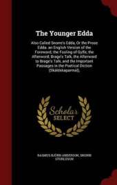 The Younger Edda: Also Called Snorre's Edda, Or the Prose Edda. an English Version of the Foreword; the Fooling of Gylfe, the Afterword; Brage's Talk, the Afterword to Brage's Talk, and the Important Passages in the Poetical Diction (Skáldskaparmál),
