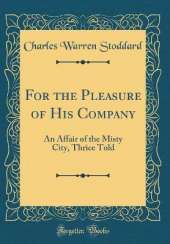 For the Pleasure of His Company: An Affair of the Misty City, Thrice Told (Classic Reprint)