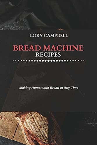 Bread Machine Recipes: Making Homemade Bread at Any Time