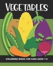Vegetables Coloring Book for Kids Ages 1-5: Teach Healthy Eating Habits with this Fun & Simple Coloring Activity Book. Aimed at Preschoolers & Toddlers. Each page has a Vegetable & Veggies' Name. Color the Rainbow of Food! Great for Classrooms & Home