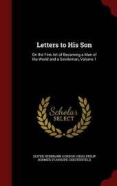 Letters to His Son: On the Fine Art of Becoming a Man of the World and a Gentleman, Volume 1