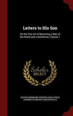 Letters to His Son: On the Fine Art of Becoming a Man of the World and a Gentleman, Volume 1