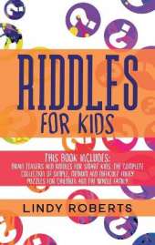 Riddles For Kids: This Book Includes: Brain Teasers and Riddles for Smart Kids. The Complete Collection of Simple, Medium and Difficult Funny Puzzles for Children and the Whole Family