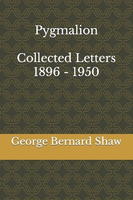 Pygmalion & Collected Letters of Bernard Shaw, 1896 - 1950
