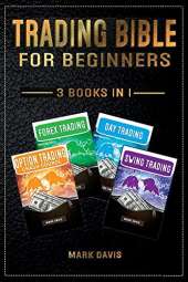 Trading Bible For Beginners - 4 BOOKS IN 1: Options Trading + Forex Trading + Day Trading + Swing Trading. Learn how to Make Money Thanks to the Most Complete Trading Bundle
