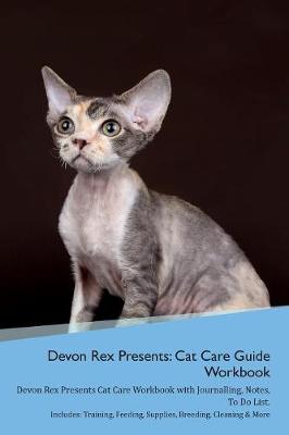 Devon Rex Presents: Cat Care Guide Workbook Devon Rex Presents Cat Care Workbook with Journalling, Notes, To Do List. Includes: Training, Feeding, Supplies, Breeding, Cleaning & More Volume 1