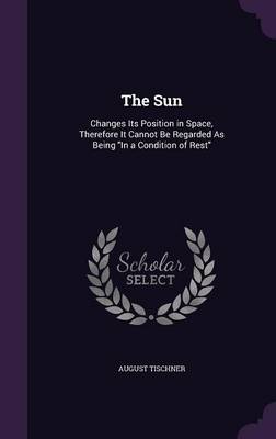 The Sun: Changes Its Position in Space, Therefore It Cannot Be Regarded as Being in a Condition of Rest