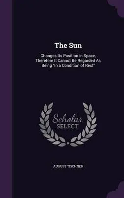 The Sun: Changes Its Position in Space, Therefore It Cannot Be Regarded as Being in a Condition of Rest