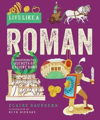 Live Like a Roman: Discovering the Secrets of Ancient Rome