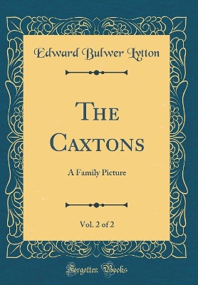 The Caxtons, Vol. 2 of 2: A Family Picture (Classic Reprint)