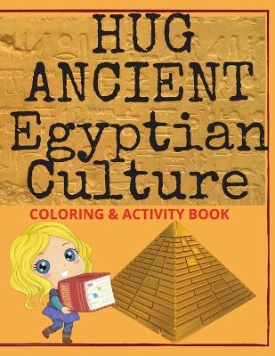 Hug Ancient Egyptian Culture: 55 Pages Full of Captivating Information