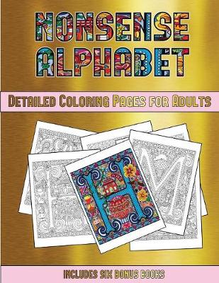 Detailed Coloring Pages for Adults (Nonsense Alphabet): This Book Has 36 Coloring Sheets That Can Be Used to Color In, Frame, And/Or Meditate Over: This Book Can Be Photocopied, Printed and Downloaded as a PDF