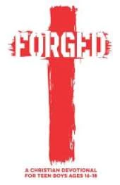 Forged A Christian Devotional for Teen Boys Ages 16-18: 60 Lessons with Daily Scriptures, Real-Life Applications, & Faith Challenges to Help Teen Boys Build Confidence, Purity, Integrity, Friendships, Control Emotions, & A Strong Faith in Christ