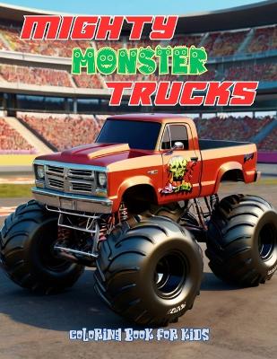 Mighty Monster Trucks Coloring Book for Kids Ages 4 and Up: Truck Coloring Book for Boys and Girls Ages 4 and Up Who Love Monster Trucks