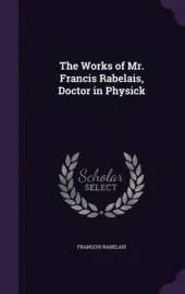 The Works of Mr. Francis Rabelais, Doctor in Physick