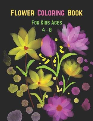 Flower Coloring Book For Kids Ages 4-8: Kids Coloring Book With 60 Fun, Easy And Relaxing Most Beautiful Flower Design For Boys And Girls