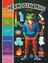 Thermodynamics for Kids: Thermodynamics Book for Kids Introduction to the Thermal Energy, The Three Laws of Thermodynamics and How Steam Engine, Locomotives and Steam Train Work