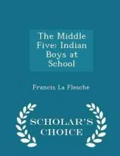 The Middle Five: Indian Boys at School - Scholar's Choice Edition