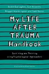 My Life After Trauma Handbook: Surviving and Thriving using Psychological Approaches