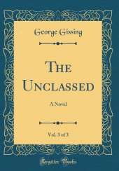 The Unclassed, Vol. 3 of 3: A Novel (Classic Reprint)