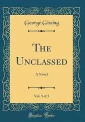 The Unclassed, Vol. 3 of 3: A Novel (Classic Reprint)