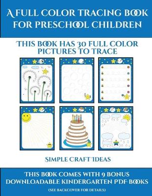 Simple Craft Ideas (A full color tracing book for preschool children 1): This book has 30 full color pictures for kindergarten children to trace