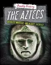 The Aztecs: Ruthless Warriors and Bloody Sacrifice