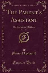 The Parent's Assistant, Vol. 5 of 6: Or, Stories for Children (Classic Reprint)
