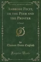 Ambrose Fecit, or the Peer and the Printer: A Novel (Classic Reprint)